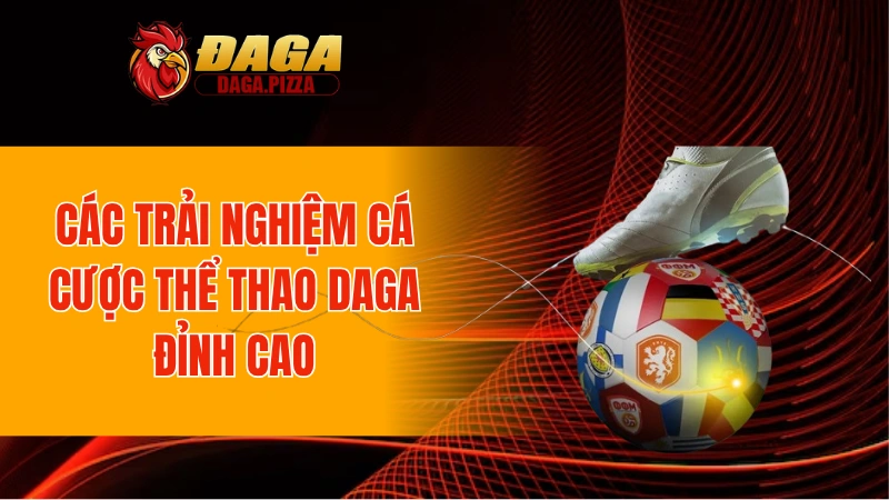 Các trải nghiệm cá cược thể thao DAGA đỉnh cao