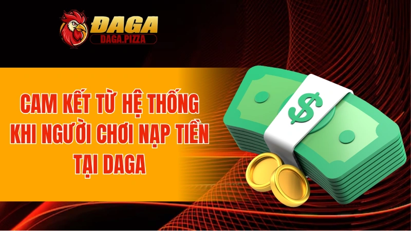 Cam kết từ hệ thống khi người chơi nạp tiền tại DAGA