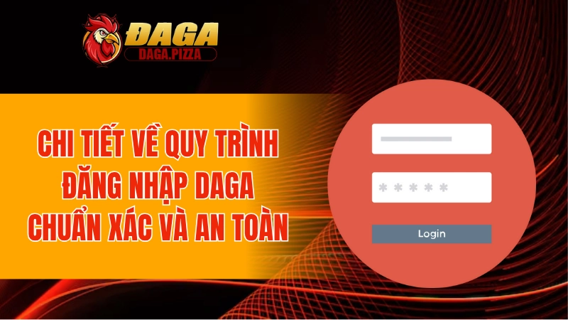 Chi tiết về quy trình đăng nhập DAGA chuẩn xác và an toàn